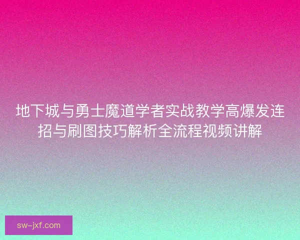 地下城与勇士魔道学者实战教学高爆发连招与刷图技巧解析全流程视频讲解